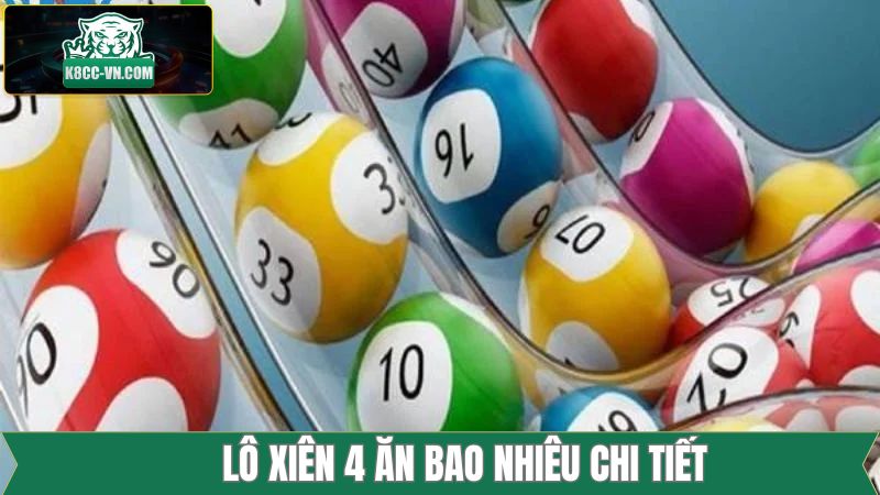 Lô Xiên 4 Ăn Bao Nhiêu - Công Thức Tính Dễ Hiểu Từ K8CC 3 Lô xiên 4 ăn bao nhiêu tại miền Trung