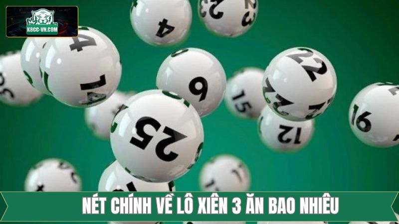 Lô Xiên 3 Ăn Bao Nhiêu - Hướng Dẫn Tính Tiền Thưởng Tại K8cc 2 Nét chính về kiểu dự đoán lô xiên 3
