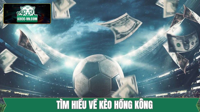 Kèo Hồng Kông - Cách Thức Đánh Đâu Trúng Đó Trong Bóng Đá 2 Khái quát sơ lược về kèo cược Hồng Kông